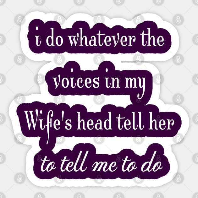 i do whatever the  voices in my wife's head tell her to tell me to do Sticker by StonedDesigner